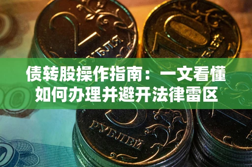 北京债转股操作指南：一文看懂如何办理并避开法律雷区