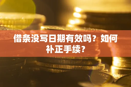 北京借条没写日期有效吗？如何补正手续？
