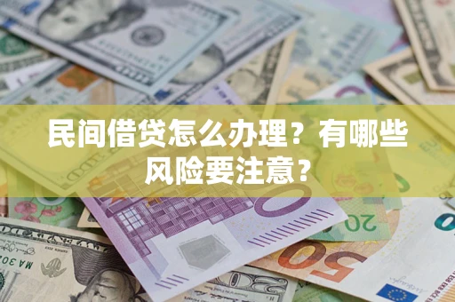 北京民间借贷怎么办理？有哪些风险要注意？