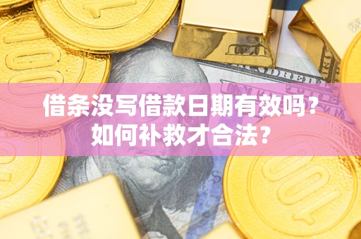 北京借条没写借款日期有效吗？如何补救才合法？