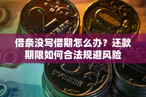 北京借条没写借期怎么办？还款期限如何合法规避风险