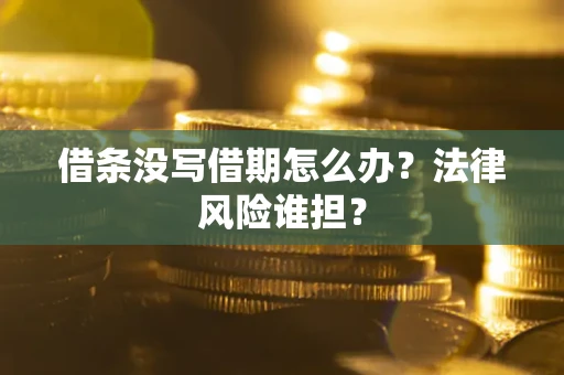 北京借条没写借期怎么办？法律风险谁担？