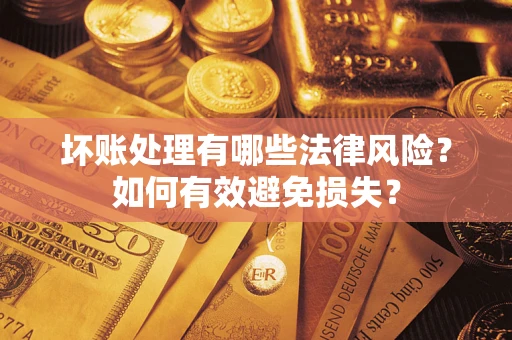 北京坏账处理有哪些法律风险？如何有效避免损失？
